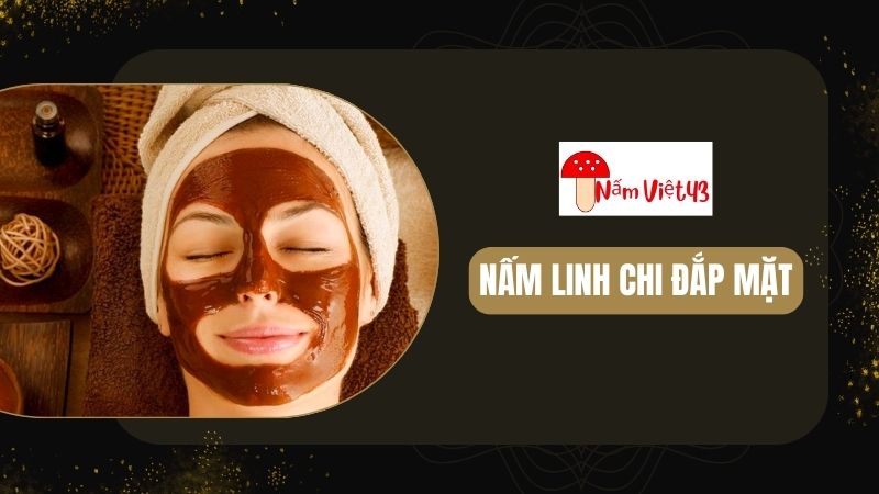 Nấm Linh Chi Đắp Mặt