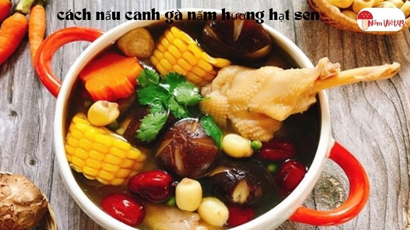 cách nấu canh gà nấm hương hạt sen