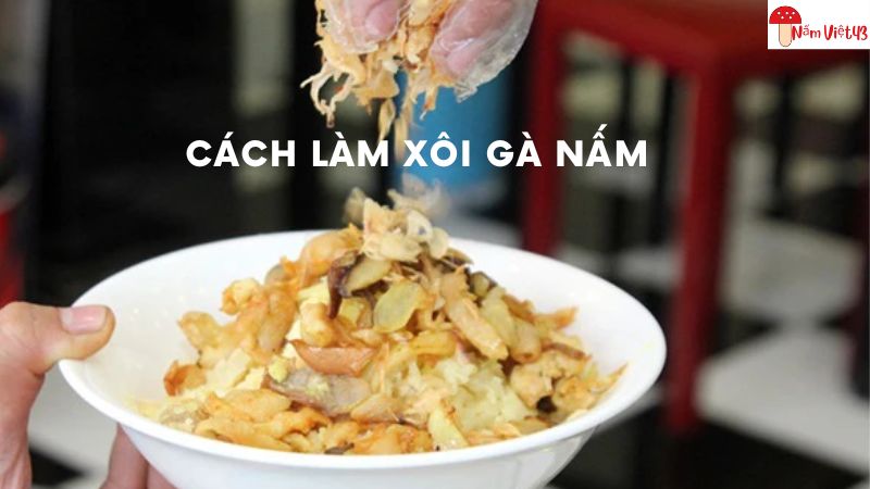 Cách Làm Xôi Gà Nấm