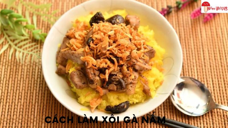 Cách Làm Xôi Gà Nấm